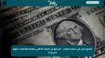 تراجع جديد في سعر الدولار.. كم بلغ في البنك الأهلي بنهاية تعاملات اليوم السبت؟